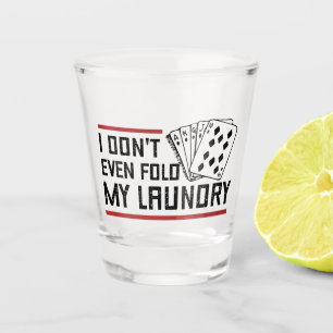 Don't Even Fold Laundry Funny Cards Poker Player Shot Glass