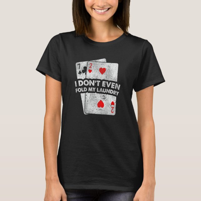 Don't Even Fold My Laundry Stud Poker Players Desi T-Shirt (Front)