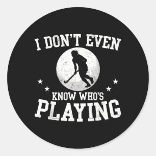 Dont Even Know Whos Playing Funny Field Hockey Classic Round Sticker