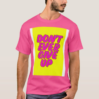 Dont Ever Give up T-Shirt