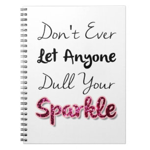 Don't Ever Let Anyone Dull Your Sparkle Notebook