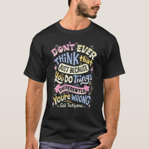 Don't Ever Think That Just Because You Do Things D T-Shirt