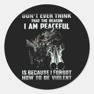 Dont ever think that the reason i am peaceful classic round sticker