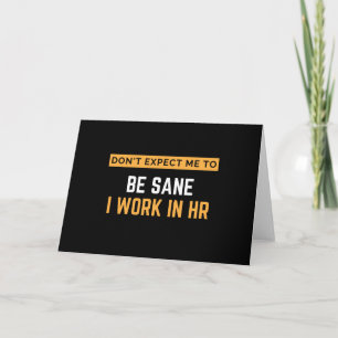 Don't Expect Me To Be Sane I Work In HR Card