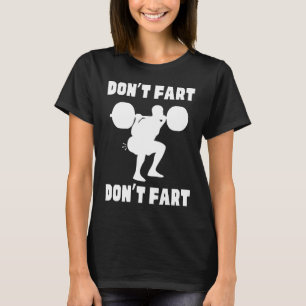 Dont Fart Dont Fart Funny Gym Squat T-Shirt