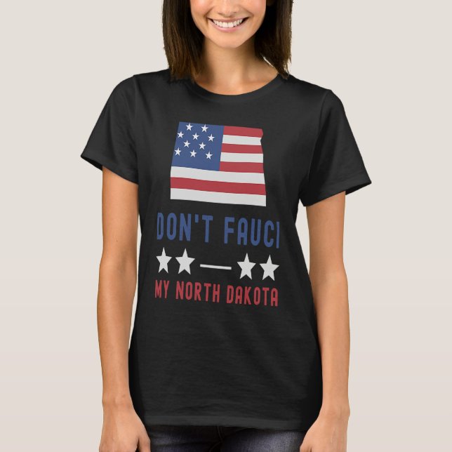 Don't Fauci My North Dakota USA Flag American Patr T-Shirt (Front)