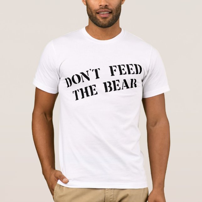 DON'T FEED THE BEAR T-Shirt (Front)
