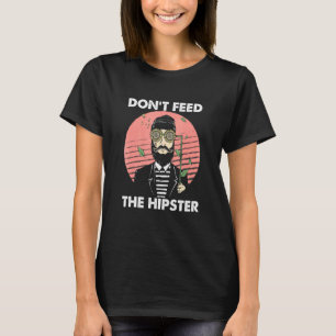Dont Feed The Hipster Vintage Hippies Moustache Be T-Shirt