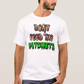 Don't Feed The Ratchets! T-Shirt