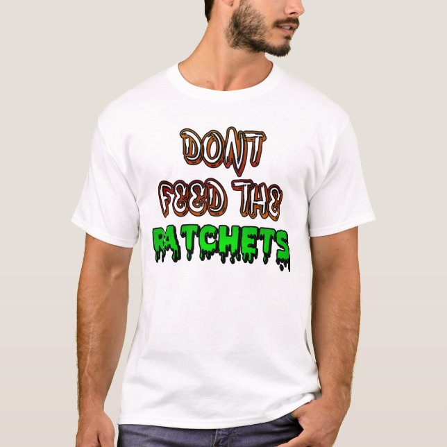 Don't Feed The Ratchets! T-Shirt (Front)