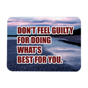 Don't feel guilty for doing what is best for you magnet