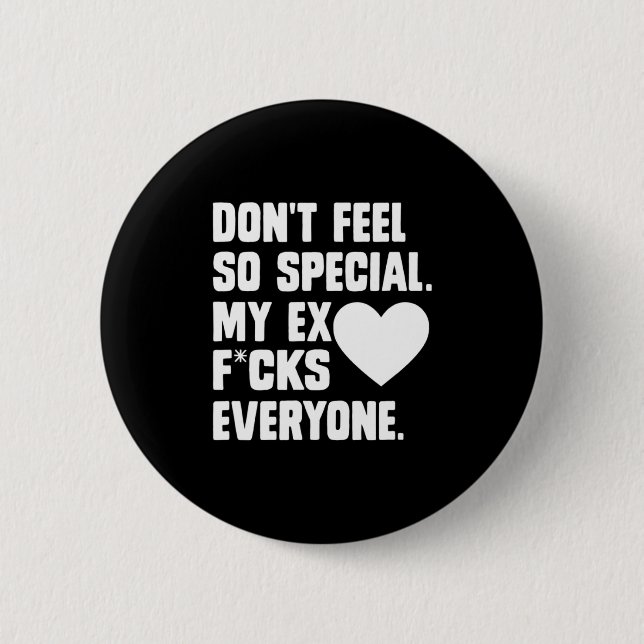 Dont Feel So Special My Ex F Cks Everyone App  6 Cm Round Badge (Front)