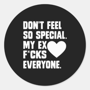 Dont Feel So Special My Ex F Cks Everyone App  Classic Round Sticker