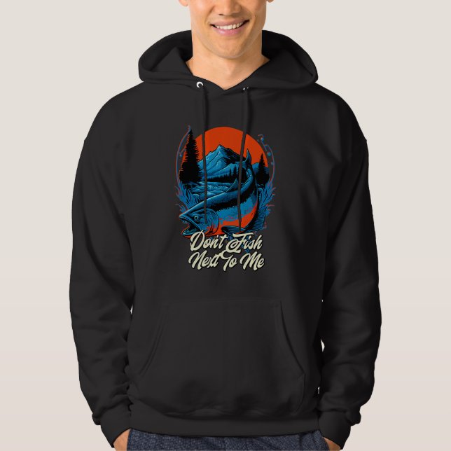 Dont Fish Next To Me Funny Fishing Humor Fisherman Hoodie (Front)