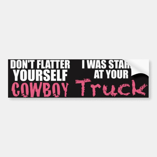 Don't Flatter Yourself Cowboy Was Staring at Truck Bumper Sticker (Front)