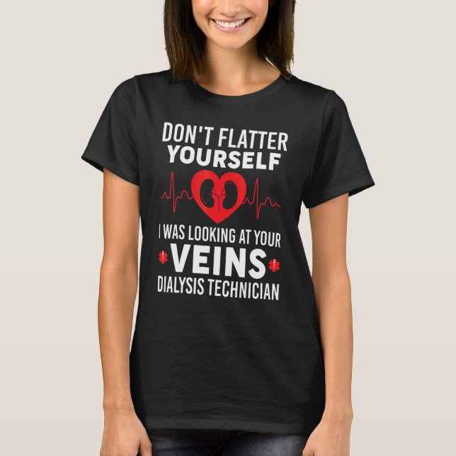 Don't Flatter Yourself I was Looking At Your Veins T-Shirt (Front)