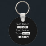 D'ont Flatter Yourself Only Look Up To You Because Key Ring<br><div class="desc">D'ont Flatter Yourself Only Look Up To You Because I'm Short</div>