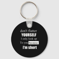 D'ont Flatter Yourself Only Look Up To You Because