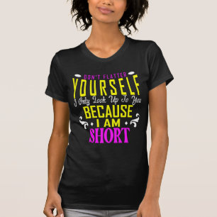 Don't Flatter Yourself Only Look Up To You Because T-Shirt
