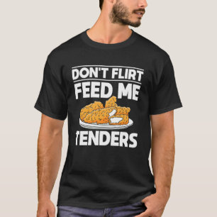 Dont Flirt Feed Me Chicken Tender T-Shirt