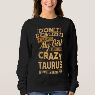 Dont Flirt With Me I Love My Girl She Is A Crazy T Sweatshirt