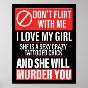 Don't Flirt With Me I Love My Girl She Is Y Crazy  Poster