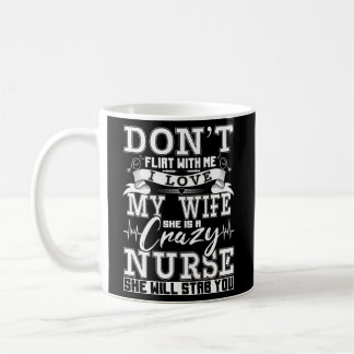 Don'T Flirt With Me I Love My She Is Crazy Nurse Coffee Mug