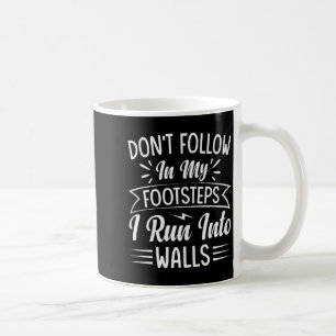 Dont Follow In My Footsteps I Run Into Walls  Coffee Mug