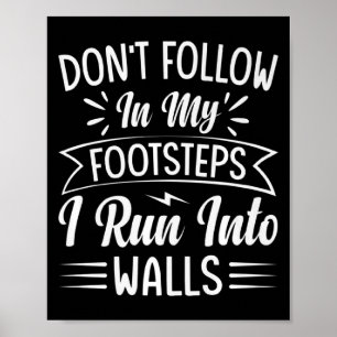Dont Follow In My Footsteps I Run Into Walls Poster