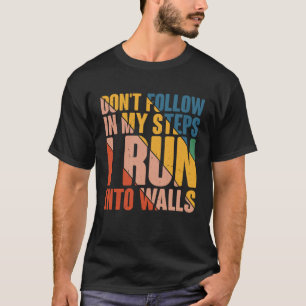 Don't Follow In My Steps  I Run Into Walls         T-Shirt