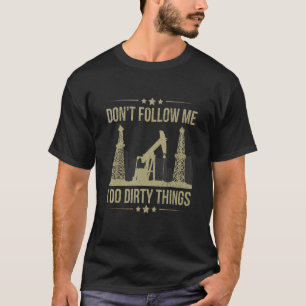 Don't Follow Me I Do Dirty Things Quote For An Oi T-Shirt