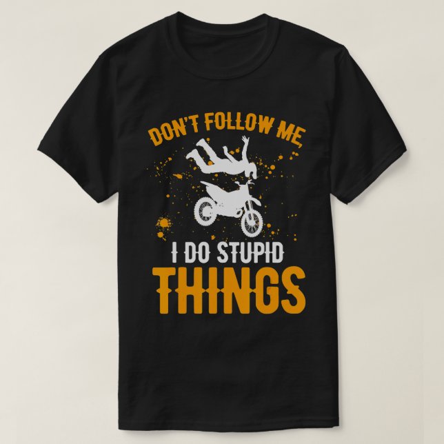 Dont Follow Me I do Stupid hings Dirt Biking Boys  T-Shirt (Design Front)