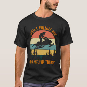 Don'T Follow Me I Do Stupid Thing Snowmobile Motor T-Shirt