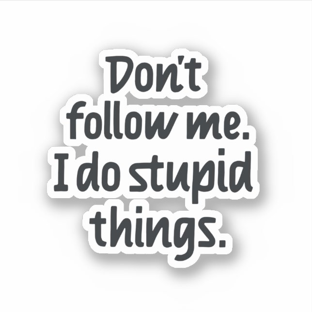 Don't follow me I do stupid things (Front)