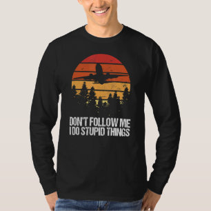 Don't Follow Me I Do Stupid Things Aviation Pilot  T-Shirt