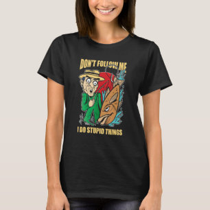 Don't Follow Me I Do Stupid Things Fisherman Humo T-Shirt
