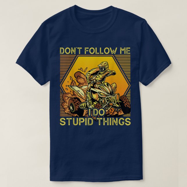 Don't Follow Me I Do Stupid Things Funny ATV Quad  T-Shirt (Design Front)