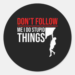 Don't Follow Me I Do Stupid Things Funny Climber R Classic Round Sticker