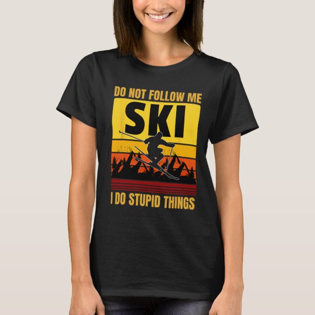 Don't Follow Me I Do Stupid Things Funny Ski Skiin T-Shirt (Front)