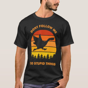 Dont Follow Me I Do Stupid Things Goose Meme Honk T-Shirt