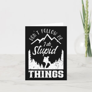 Don't Follow Me I Do Stupid Things Hike Hiking Hik Card