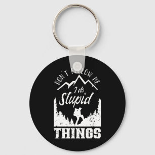 Don't Follow Me I Do Stupid Things Hike Hiking Hik Key Ring