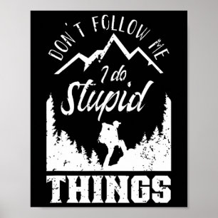 Don't Follow Me I Do Stupid Things Hike Hiking Hik Poster