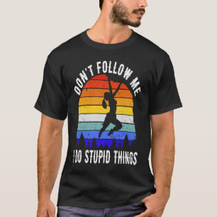 Don't Follow Me I Do Stupid Things Hike  Rock Clim T-Shirt