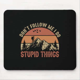 Don't Follow Me I Do Stupid Things Hiking Climbing Mouse Mat
