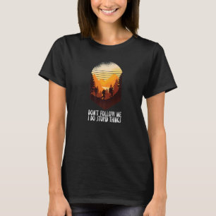 Don't Follow Me I Do Stupid Things  Hiking Hiker H T-Shirt