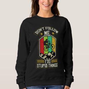Dont Follow Me I Do Stupid Things Mountain Bike Mt Sweatshirt