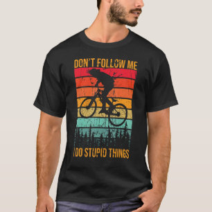 Don't Follow Me I Do Stupid Things Mountain Bike T-Shirt
