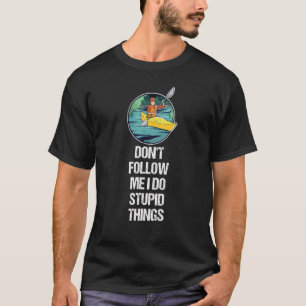 Don't Follow Me I Do Stupid Things Paddling Kayak T-Shirt
