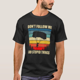 Don't Follow Me I Do Stupid Things Parachute Parag T-Shirt